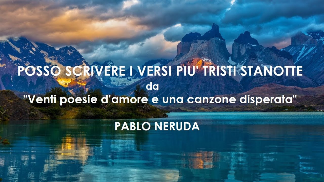 Watch Now POSSO SCRIVERE I VERSI PIU' TRISTI STANOTTE. Pablo Neruda POSSO SCRIVERE I VERSI PIU' TRISTI STANOTTE. Pablo Neruda