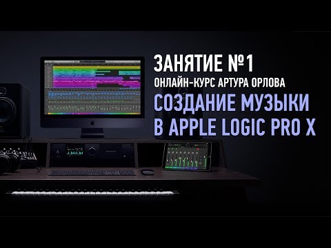 Создание музыки в Apple Logic Pro X. Занятие №1. Артур Орлов