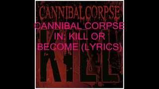 CANNIBAL CORPSE-KILL OR BECOME- (LYRICS)