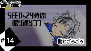 勝とごろごろ～SEEDs24時間 振り返りつつ～