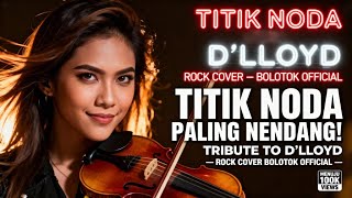 Download lagu TITIK NODA – D’LLOYD (ROCK COVER BOLOTOK ) mp3