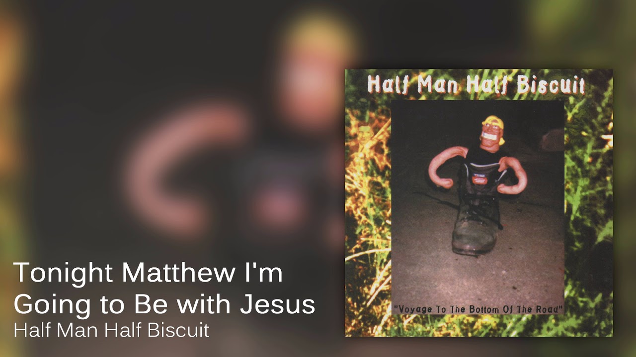 Half Man Half Biscuit - Tonight Matthew I'm Going To Be With Jesus