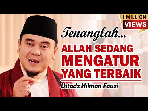 Tenangkan Hatimu, Allah Sedang Mengatur yang Terbaik | Ustadz Hilman Fauzi Terbaru