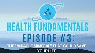 Health Fundamentals Episode #3: The Miracle Mineral That Could Save Your Life