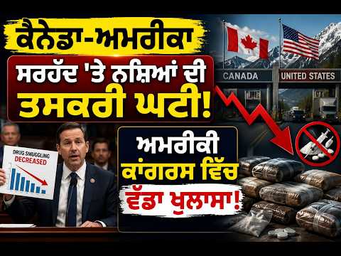 ਕੈਨੇਡਾ-ਅਮਰੀਕਾ ਸਰਹੱਦ 'ਤੇ ਨਸ਼ਿਆਂ ਦੀ ਤਸਕਰੀ ਘਟੀ! ਅਮਰੀਕੀ ਕਾਂਗਰਸ ਵਿੱਚ ਵੱਡਾ ਖੁਲਾਸਾ