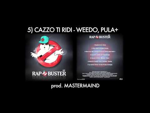 RAP BUSTER EP - 5) CAZZO TI RIDI feat. WEEDO, PULA+