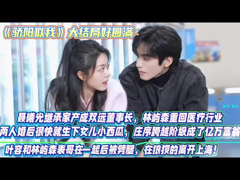 《驕陽似我》大結局好圓滿：聶曦光繼承家產成雙遠董事長，林嶼森重回醫療行業，兩人婚後很快就生下女兒小西瓜，莊序跨越階級成了億萬富翁，葉容和林嶼森表哥在一起後被劈腿，在狼狽的離開上海之前還陷害了聶曦光