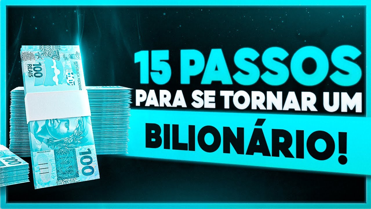 15 PASSOS PARA SE TORNAR UM BILIONÁRIO (do zero)
