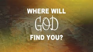 Where Will God Find You?