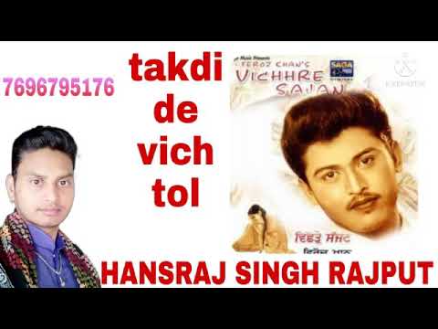 takdi de vich tol laiy firoz khan hansraj Singh