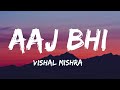 Aaj Bhi Lyrics Vishal Mishra