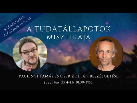 A tudatállapotok misztikája - Paulinyi Tamás és Cser Zoltán beszélgetése (2022)