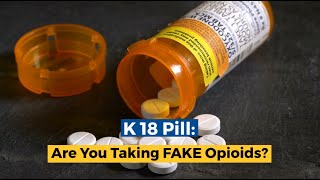 K 18 Pill: Are You Taking FAKE Opioids