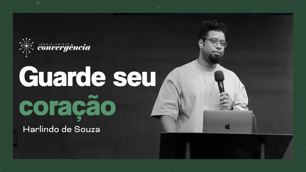 Guarde o seu coração | Harlindo de Souza - Igreja Convergência Campinas