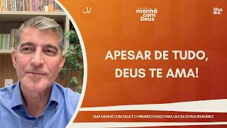 MANHÃ COM DEUS | APESAR DE TUDO, DEUS TE AMA! | Josué Valandro Jr.