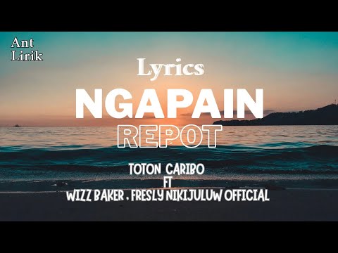 NGAPAIN REPOT - TOTON CARIBO ft WIZZ BAKER & FRESLY NIKIJULUW