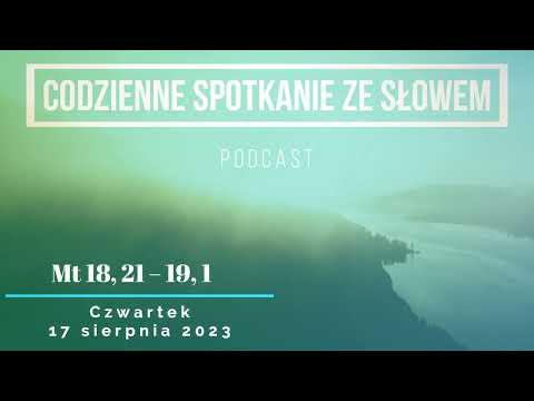 Spotkanie ze Słowem 17 sierpnia, 2023 -  Mt 18, 21 – 19, 1