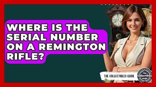 Where Is The Serial Number On A Remington Rifle - The Collectibles Guide