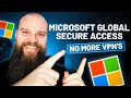 Introducing Microsoft Global Secure Access - No More VPN's!