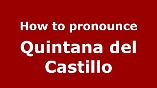 How to pronounce Quintana Del Castillo