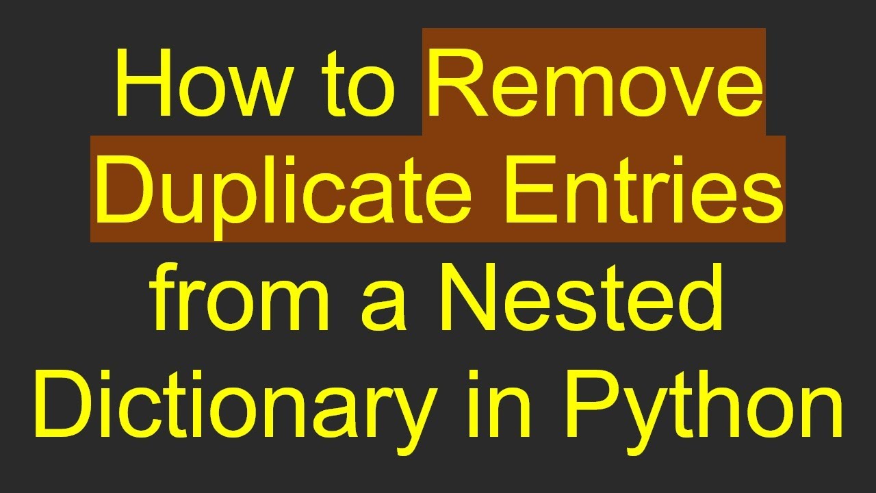 How to Remove Duplicate Entries from a Nested Dictionary in Python