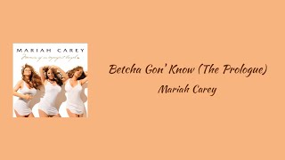 Mariah Carey - Betcha Gon&#39; Know (The Prologue) || lyrics