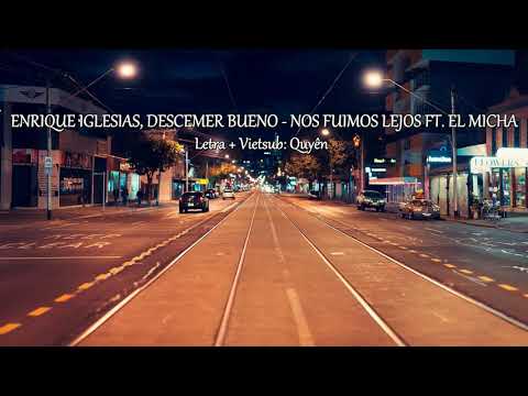 [Letra + Vietsub] NOS FUIMOS LEJOS - Enrique Iglesias, Descemer Bueno ft. El Micha