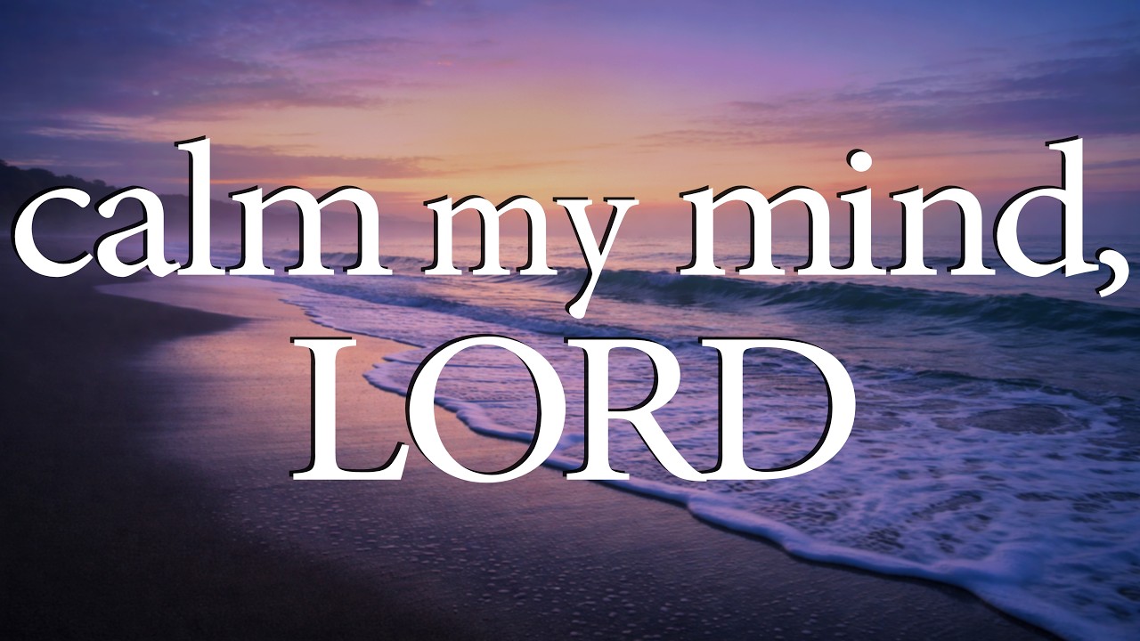 LORD, Calm My Mind  —  Christian Prayer for Stress Relief and Rest