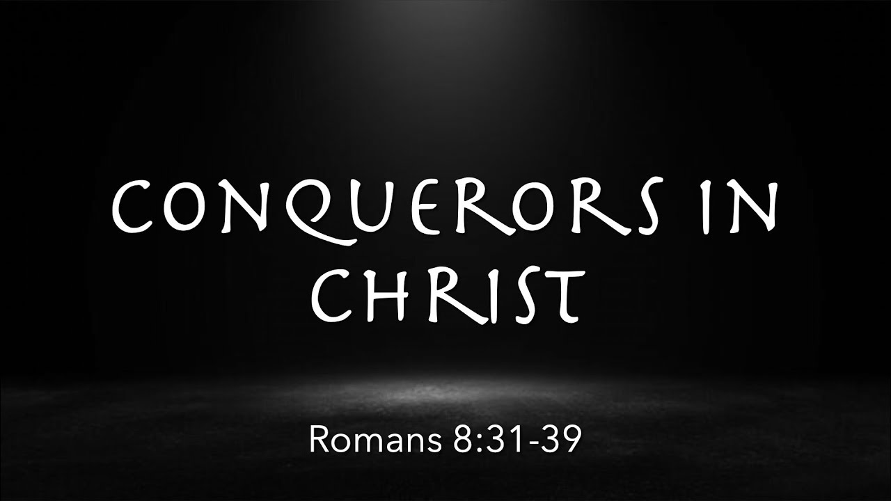 Romans 8:31-39 |  Conquerors in Christ  | Romans Series | LeRoy Schellenbergers
