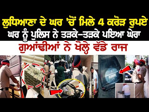 Ludhiana News- ਘਰ 'ਚੋਂ ਮਿਲੇ 4.5 Crore₹, ਘਰ ਨੂੰ Police ਨੇ ਤੜਕੇ-ਤੜਕੇ ਪਇਆ ਘੇਰਾ