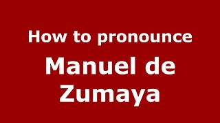 How to pronounce Manuel De Zumaya