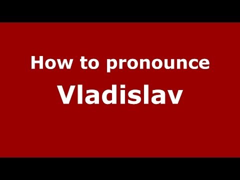 How to pronounce Vladislav (Russian/Russia) - PronounceNames.com