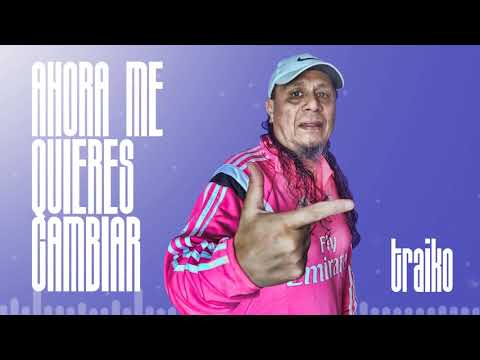 Traiko - Ahora Me Quieres Cambiar (Video Lyric)