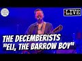 The Decemberists "Eli, the Barrow Boy" LIVE