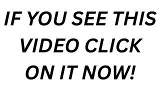 IF YOU SEE THIS VIDEO CLICK ON IT NOW!