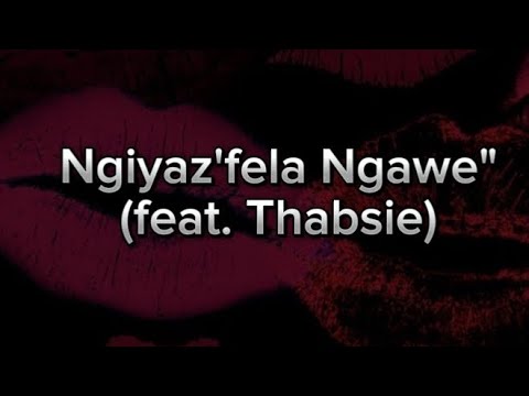 Ngiyaz'fela Ngawe full lyrics ( Kwesta feat. Thabsie)