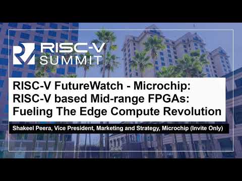 RISC-V FutureWatch - Microchip: RISC-V based Mid-range FPGAs: Fueling The Edge Comp... Shakeel Peera