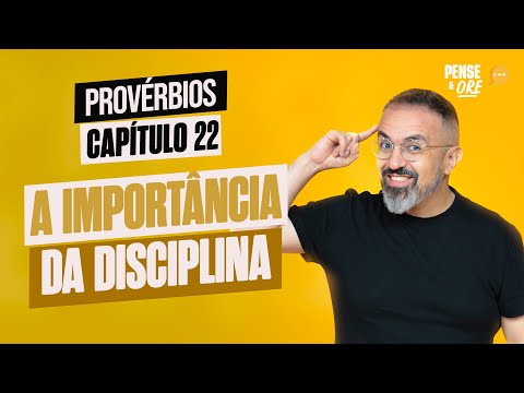 A IMPORTÂNCIA DA DISCIPLINA | PROVÉRBIOS, CAPÍTULO 22 | PENSE E ORE