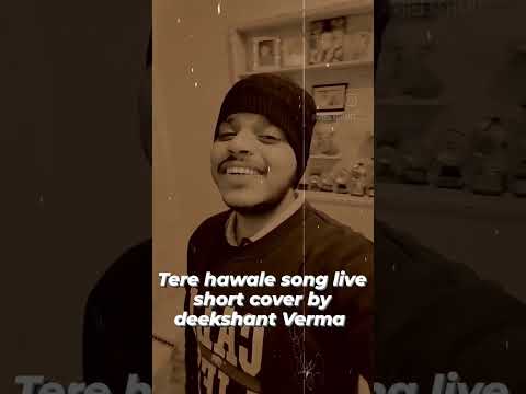 deekshant verma Tere hawale arijit singh song short cover by deekshant Verma