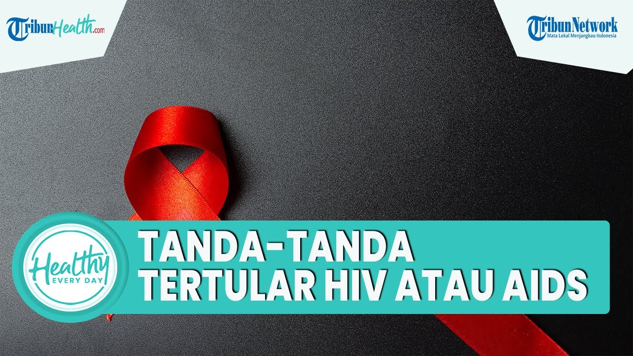 Kenali Tanda-tanda Seseorang Tertular HIV AIDS, Simak Ulasan Dokter ...