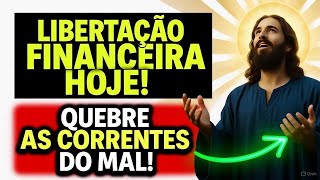 LIBERTAÇÃO FINANCEIRA HOJE - ORAÇÃO MUITO FORTE PARA QUEBRAR AS CORRENTES QUE AMARRAM A SUA VIDA!