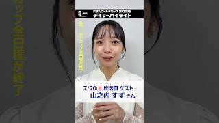 デイリーハイライト きょう7/20(月)ゲストは山之内すずさん 連日のように出演頂き...きょうが最後です 総合 このあと午後6:05～ FIFAワールドカップ2026 | NHK | #shorts