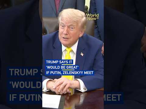 Trump says it 'would be great' if Putin, Zelenskyy meet #worldnow