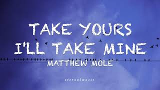 Take Yours, I'll Take Mine - Matthew Mole (lyrics)
