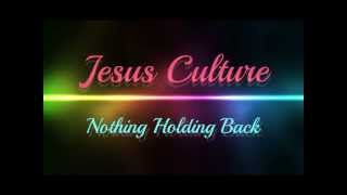 Holding Nothing Back Jesus Culture Lyrics