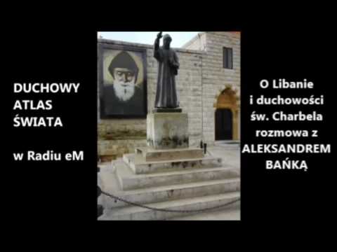 Aleksander Bańka: O Libanie i duchowości św. Charbela (Duchowy atlas świata w Radiu eM)