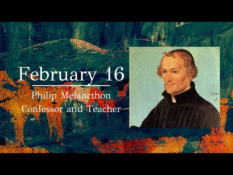 February 16: Philip Melanchthon; Confessor and Teacher