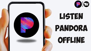 How to Listen Pandora Offline | Use Pandora Offline