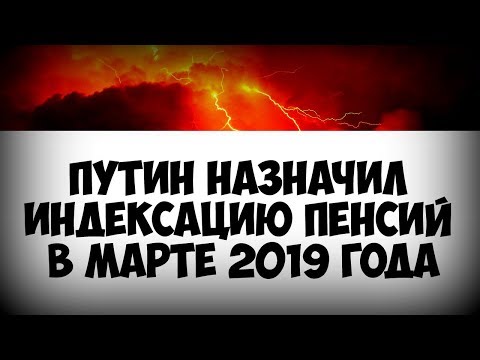 Путин назначил индексацию пенсий в марте 2019 года