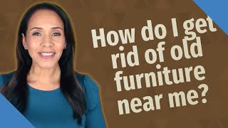 How do I get rid of old furniture near me?